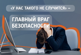 Главный враг безопасности — фраза «у нас такого не случится»