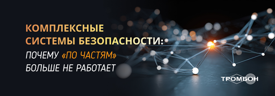 Комплексные системы безопасности: почему «по частям» больше не работает